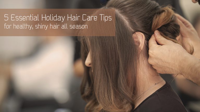 5 Essential Holiday Hair Care Tips for Healthy, Shiny Hair All Season